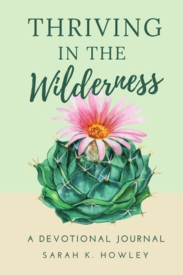 Thriving in the Wilderness: A Devotional Journal - Howley, Sarah K