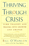 Thriving Through Crisis: Turn Tragedy and Trauma Into Growth and Change - O'Hanlon, Bill, M.S., and O'Hanlon, William Hudson