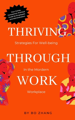 Thriving Through Work: Strategies for Well-being in the Modern Workplace - Zhang, Bo