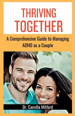 Thriving Together: A Comprehensive Guide to Managing ADHD as a Couple - Mitford, Camilla, Dr.