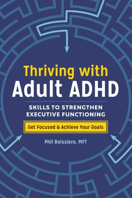 Thriving with Adult ADHD: Skills to Strengthen Executive Functioning - Boissiere, Phil