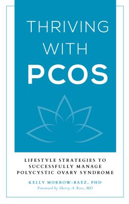 Thriving with Pcos: Lifestyle Strategies to Successfully Manage Polycystic Ovary Syndrome - Morrow-Baez, Kelly