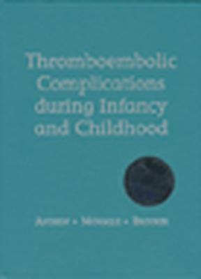 Thromboembolic Complications During Infancy and Childhood - Andrew, Maureen, M.D., and Brooker, LuAnne, M.D., and Monagle, Paul T, M.D.