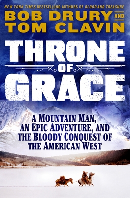 Throne of Grace: A Mountain Man, an Epic Adventure, and the Bloody Conquest of the American West - Clavin, Tom, and Drury, Bob