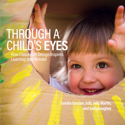 Through a Child's Eyes: How Classroom Design Inspires Learning and Wonder - Duncan, Sandra, and Martin, Jody, and Haughey, Sally