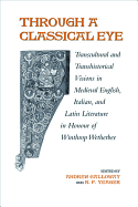 Through a Classical Eye: Transcultural & Transhistorical Visions in Medieval English, Italian, and Latin Literature in Honour of Winthrop Wetherbee