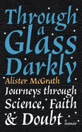 Through a Glass Darkly: Journeys through Science, Faith and Doubt - A Memoir