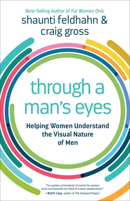 Through a Man's Eyes: Helping Women Understand the Visual Nature of Men - Feldhahn, Shaunti, and Gross, Craig