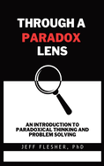 Through A Paradox Lens: An Introduction To Paradoxical Thinking And Problem Solving