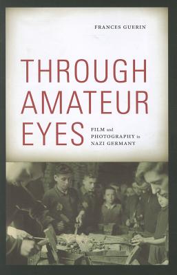 Through Amateur Eyes: Film and Photography in Nazi Germany - Guerin, Frances