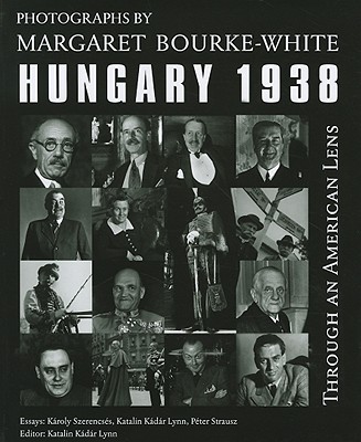 Through an American Lens, Hungary 1938 - Bourke-White, Margaret (Photographer), and Szerences, Karoly, and K?d?r Lynn, Katalin (Editor)