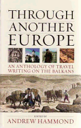 Through Another Europe: An Anthology of Travel Writing on the Balkans. Edited by Andrew Hammond