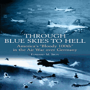Through Blue Skies to Hell: America's Bloody 100th in the Air War Over Germany