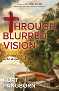 Through Blurred Vision: Claiming Victory in All Aspects of Life