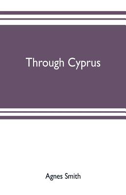 Through Cyprus - Smith, Agnes, and A Boyd, Ernest