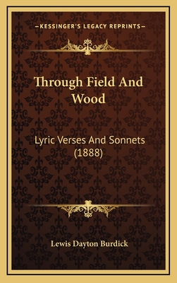 Through Field and Wood: Lyric Verses and Sonnets (1888) - Burdick, Lewis Dayton