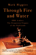 Through Fire and Water: HMS Ardent: The Forgotten Frigate of the Falklands