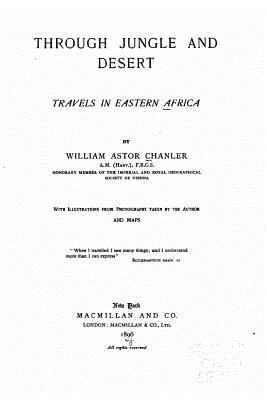 Through Jungle and Desert, Travels in Eastern Africa - Chanler, William Astor