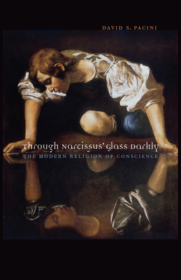 Through Narcissus' Glass Darkly: The Modern Religion of Conscience - Pacini, David S