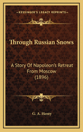 Through Russian Snows: A Story of Napoleon's Retreat from Moscow (1896)