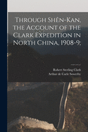 Through Sh?n-Kan, the Account of the Clark Expedition in North China, 1908-9;