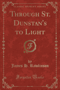 Through St. Dunstan's to Light (Classic Reprint)