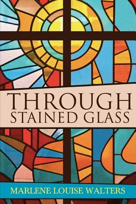 Through Stained Glass - Walters, Marlene Louise