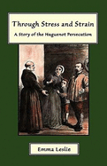 Through Stress and Strain: A Story of the Huguenot Persecution