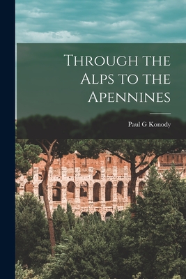 Through the Alps to the Apennines - Konody, Paul G