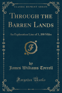 Through the Barren Lands: An Exploration Line of 3, 200 Miles (Classic Reprint)