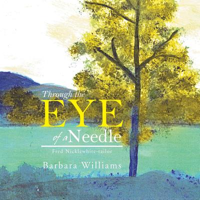 Through the Eye of a Needle: Fred Nicklewhite-Tailor - Williams, Barbara