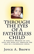 Through the Eyes of a Fatherless Child: A Personal Memoir of Lifes Struggles, Love and Hope All Through the Eyes of a Fatherless Child.