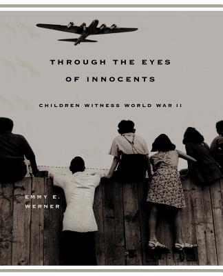 Through the Eyes of Innocents: Children Witness World War II - Werner, Emmy E