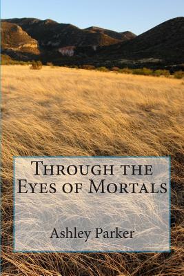 Through the Eyes of Mortals - Parker, Ashley