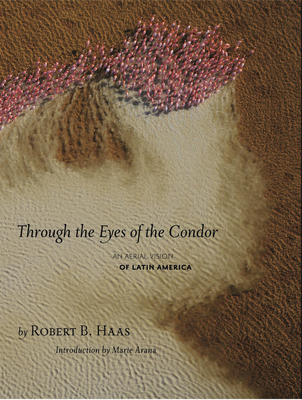 Through the Eyes of the Condor: An Aerial Vision of Latin America - Haas, Robert B