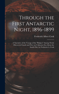 Through the First Antarctic Night, 1896-1899: A Narrative of the Voyage of the "Belgica" Among Newly Discovered Lands and Over an Unknown Sea About the South Pole, by Frederick A. Cook