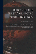 Through the First Antarctic Night, 1896-1899: A Narrative of the Voyage of the "Belgica" Among Newly Discovered Lands and Over an Unknown Sea About the South Pole, by Frederick A. Cook