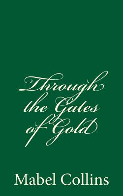 Through the Gates of Gold: By Mabel Collins - Collins, Mabel