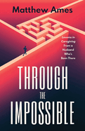 Through the Impossible: Lessons in Caregiving From a Husband Who's Been There