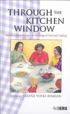 Through the Kitchen Window: Women Explore the Intimate Meanings of Food and Cooking - Avakian, Arlene Voski (Editor)
