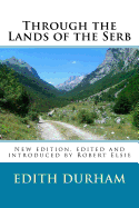 Through the Lands of the Serb: New edition, edited and introduced by Robert Elsie