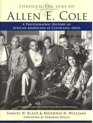 Through the Lens of Allen E. Cole: A History of African Americans in Cleveland, Ohio - Black, Samuel W, and Williams, Regennia N, and Willis, Deborah (Foreword by)