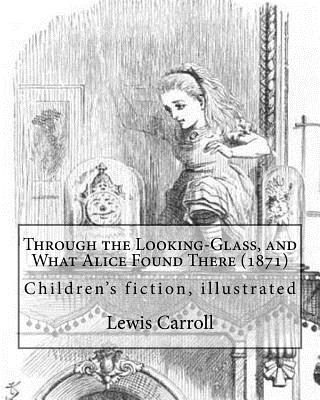 Through the Looking-Glass, and What Alice Found There (1871). By: Lewis Carroll, Illustrated By: John Tenniel (1820-1914): (children's book ), illustrated - Tenniel, John, Sir, and Carroll, Lewis