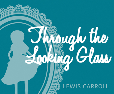 Through the Looking Glass: And What Alice Found There - Carroll, Lewis, and Reynolds, Tim Gerard (Read by)