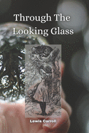 Through The Looking Glass: and What Alice Found There