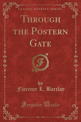 Through the Postern Gate (Classic Reprint) - Barclay, Florence L