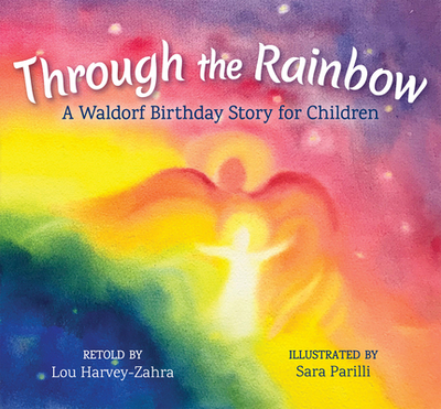 Through the Rainbow: A Waldorf Birthday Story for Children - Harvey-Zahra, Lou