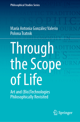 Through the Scope of Life: Art and (Bio)Technologies Philosophically Revisited - Gonzlez Valerio, Mara Antonia, and Tratnik, Polona