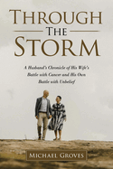 Through The Storm: A Husband's Chronicle of His Wife's Battle with Cancer and His Own Battle with Unbelief