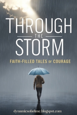 Through the Storm Faith-Filled Tales of Courage: Discover the Power of Faith in Overcoming Fear, Finding Strength in the Midst of Struggles, and Gaining Unstoppable Resilience - Of a Dime, Dynamics